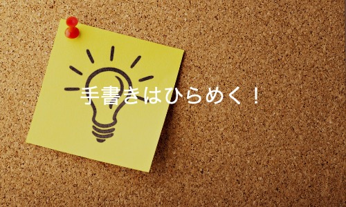 覚えられない、アイデアが膨らまないと感じたら、手書きでメモをとってみよう！