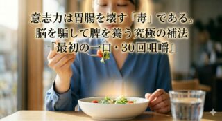 意志力は胃腸を壊す「毒」である。脳を騙して脾を養う究極の補法『最初の一口・30回咀嚼』